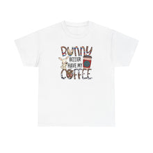 Load image into Gallery viewer, Bunny better have my Coffee Shirt
